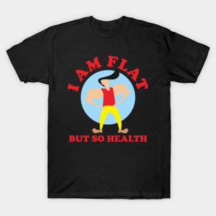 I Am Flat But So Health T-Shirt